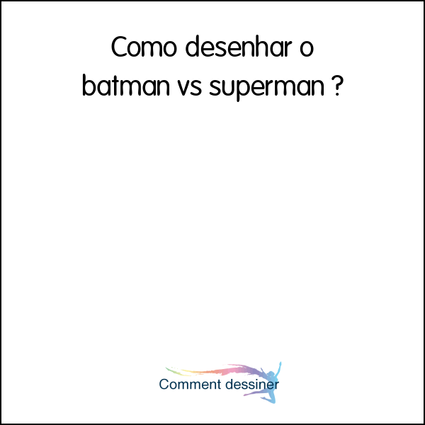 Como desenhar o batman vs superman